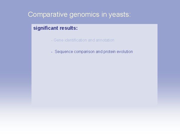 Comparative genomics in yeasts: significant results: - Gene identification and annotation - Sequence comparison