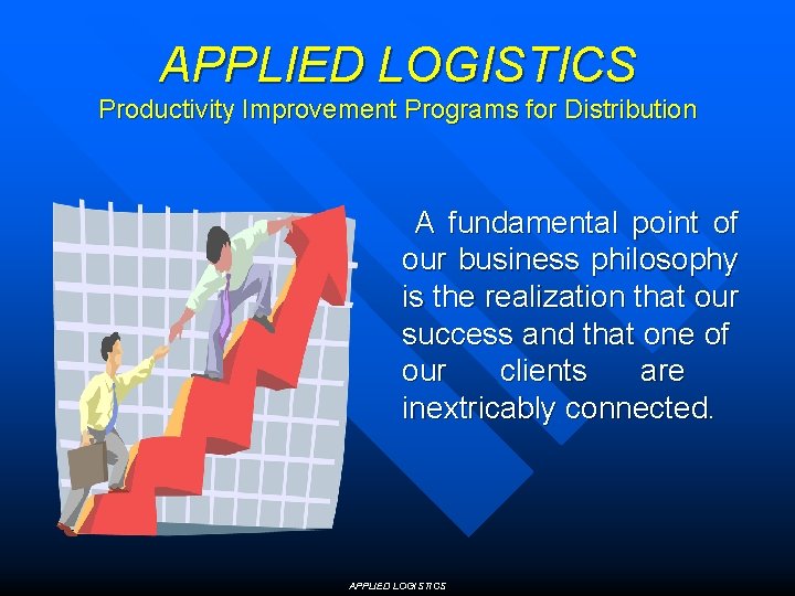 APPLIED LOGISTICS Productivity Improvement Programs for Distribution A fundamental point of our business philosophy