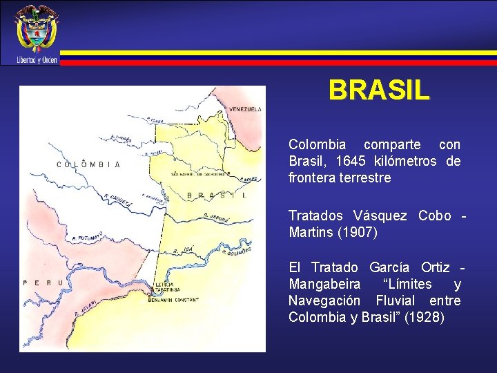 BRASIL Colombia comparte con Brasil, 1645 kilómetros de frontera terrestre Tratados Vásquez Cobo Martins BRASIL Colombia comparte con Brasil, 1645 kilómetros de frontera terrestre Tratados Vásquez Cobo Martins