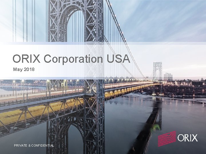 ORIX Corporation USA May 2018 PRIVATE & CONFIDENTIAL 