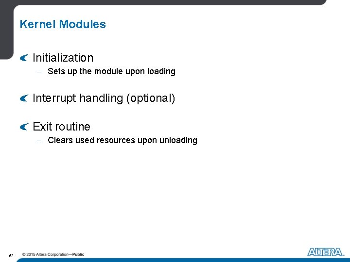 Kernel Modules Initialization - Sets up the module upon loading Interrupt handling (optional) Exit Kernel Modules Initialization - Sets up the module upon loading Interrupt handling (optional) Exit