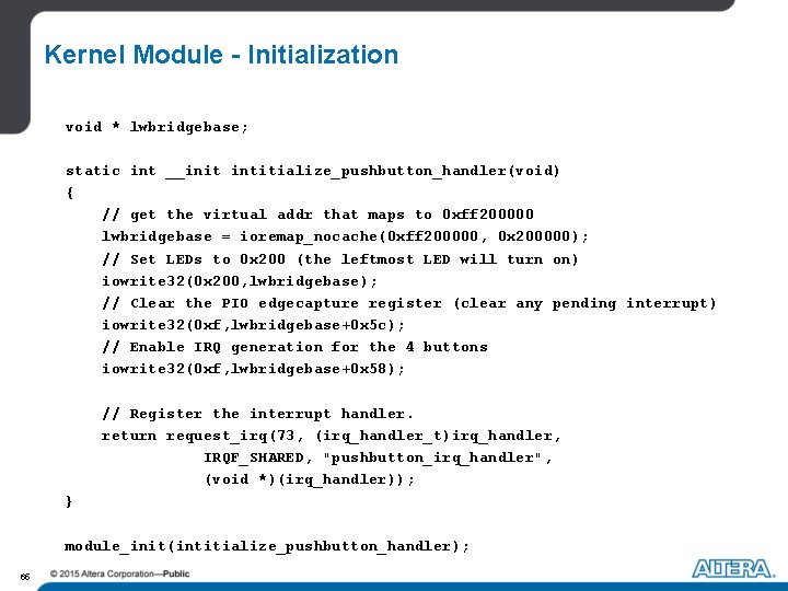 Kernel Module - Initialization void * lwbridgebase; static int __init intitialize_pushbutton_handler(void) { // get Kernel Module - Initialization void * lwbridgebase; static int __init intitialize_pushbutton_handler(void) { // get