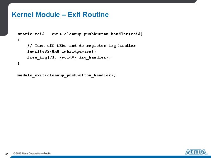 Kernel Module – Exit Routine static void __exit cleanup_pushbutton_handler(void) { // Turn off LEDs Kernel Module – Exit Routine static void __exit cleanup_pushbutton_handler(void) { // Turn off LEDs