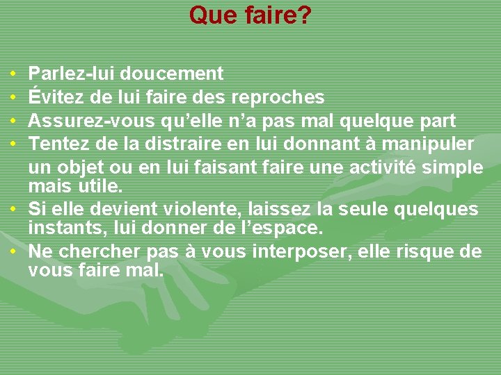 Que faire? • • Parlez-lui doucement Évitez de lui faire des reproches Assurez-vous qu’elle