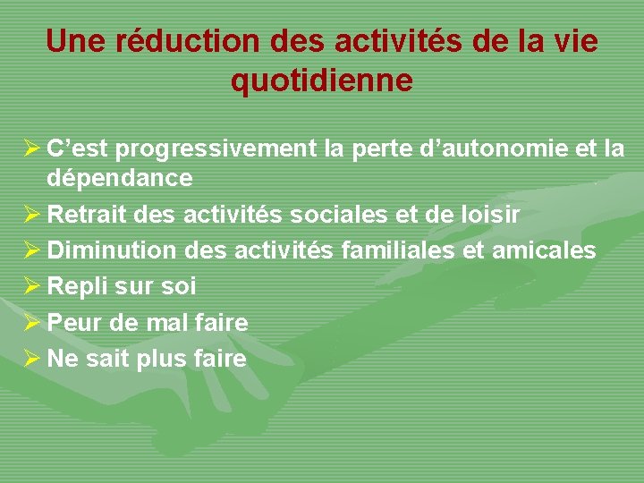 Une réduction des activités de la vie quotidienne Ø C’est progressivement la perte d’autonomie