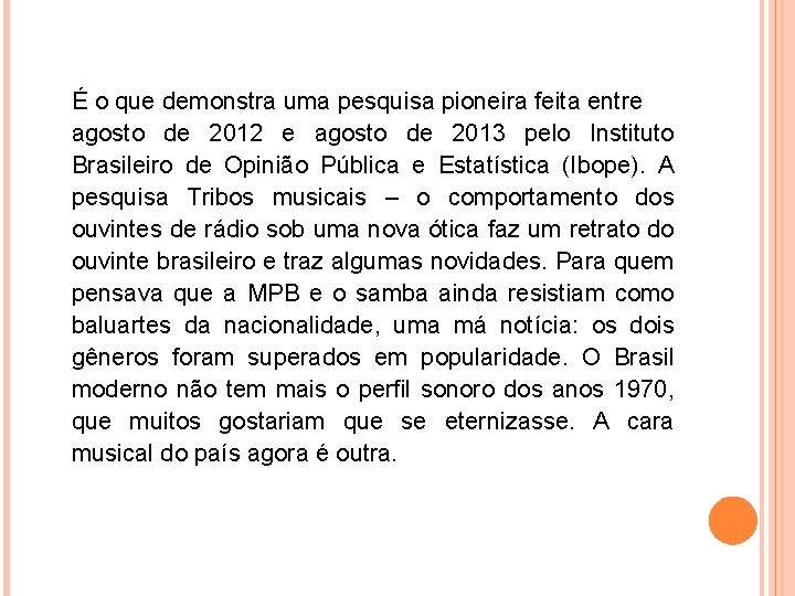 É o que demonstra uma pesquisa pioneira feita entre agosto de 2012 e agosto