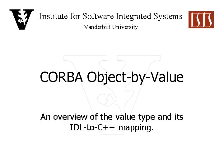Institute for Software Integrated Systems Vanderbilt University CORBA Object-by-Value An overview of the value