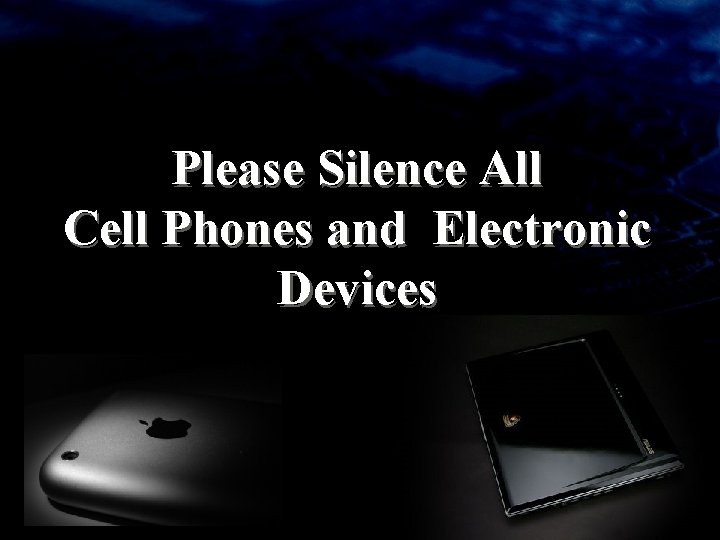 Please Silence All Cell Phones and Electronic Devices 