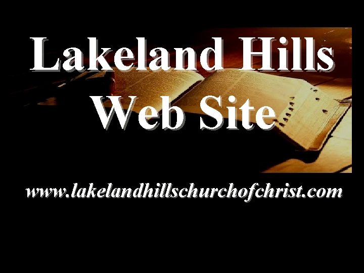 Lakeland Hills Web Site www. lakelandhillschurchofchrist. com 