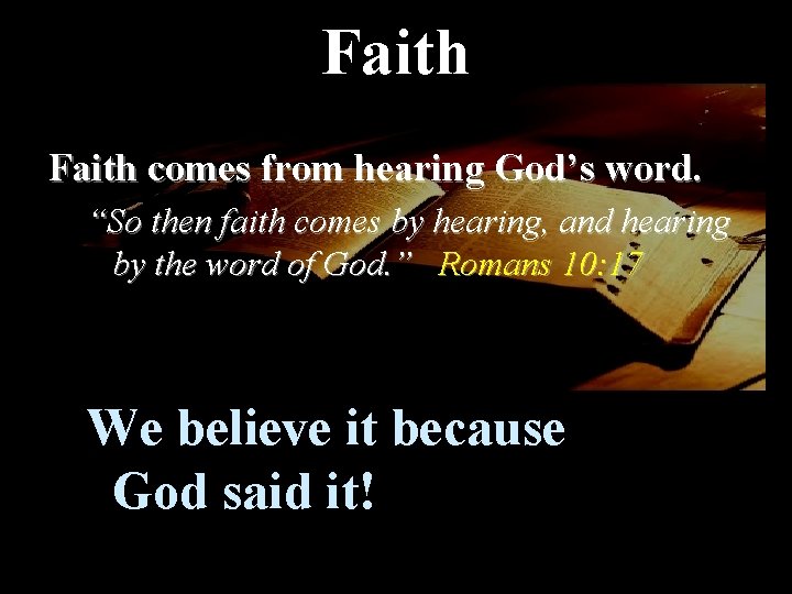 Faith comes from hearing God’s word. “So then faith comes by hearing, and hearing
