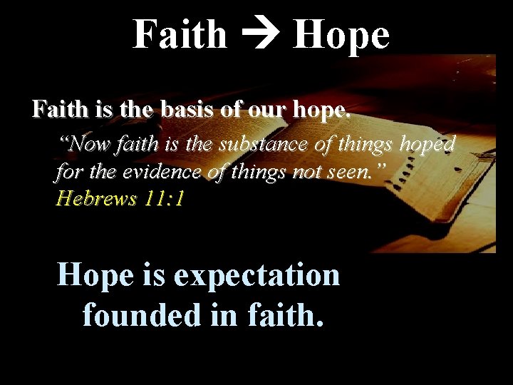 Faith Hope Faith is the basis of our hope. “Now faith is the substance