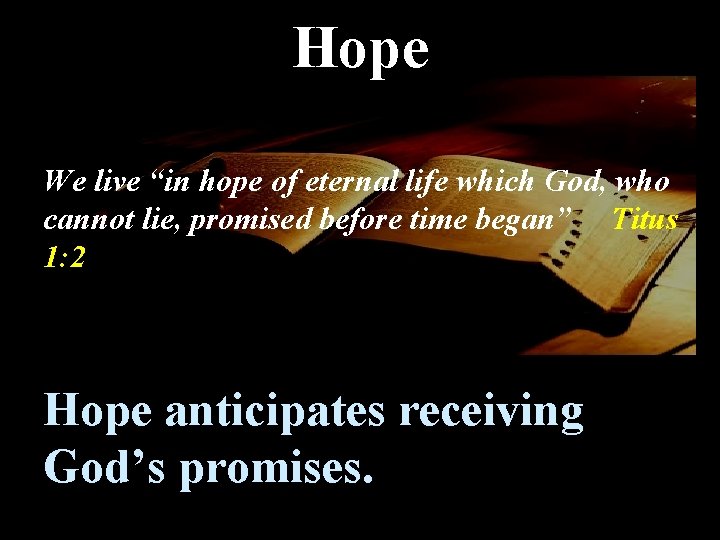 Hope We live “in hope of eternal life which God, who cannot lie, promised