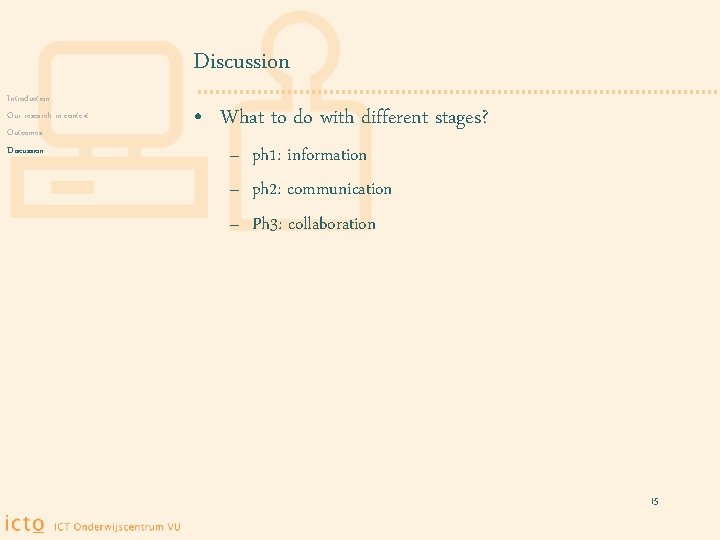 Discussion Introduction Our research in context Outcomes Discussion • What to do with different