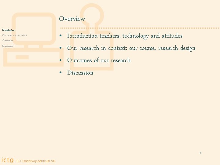 Overview Introduction Our research in context Outcomes Discussion • • Introduction teachers, technology and