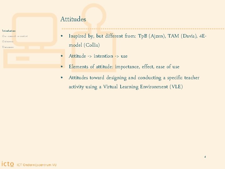 Attitudes Introduction Our research in context Outcomes Discussion • Inspired by, but different from: