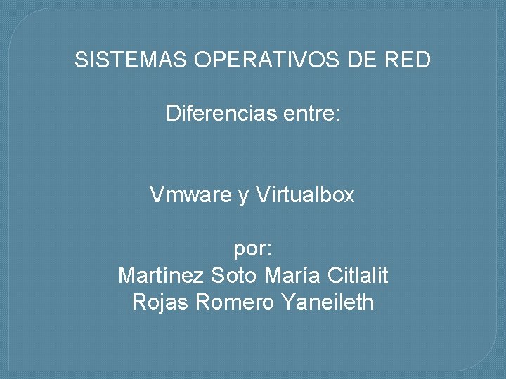 SISTEMAS OPERATIVOS DE RED Diferencias entre: Vmware y Virtualbox por: Martínez Soto María Citlalit