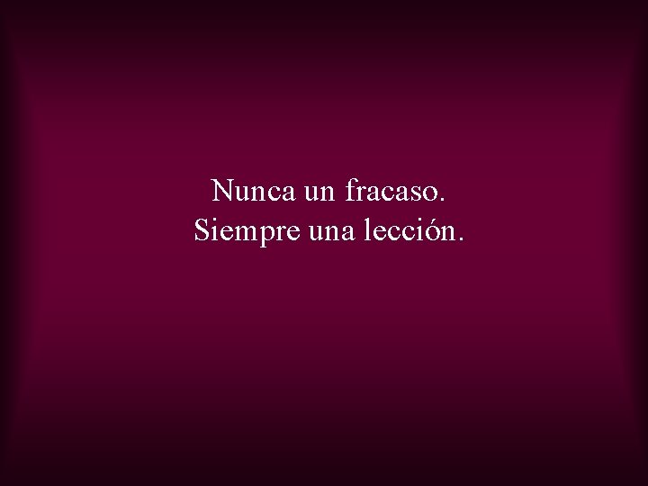 Nunca un fracaso. Siempre una lección. 