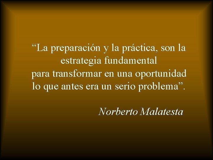 “La preparación y la práctica, son la estrategia fundamental para transformar en una oportunidad