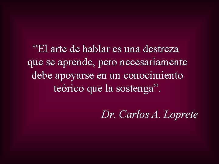 “El arte de hablar es una destreza que se aprende, pero necesariamente debe apoyarse