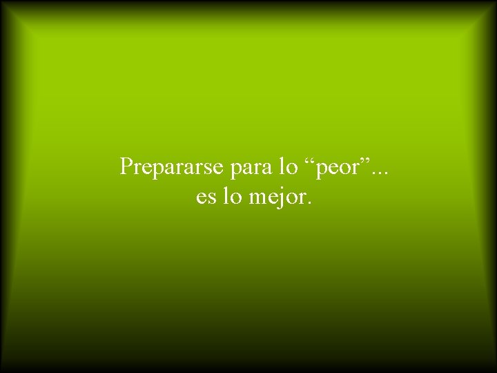 Prepararse para lo “peor”. . . es lo mejor. 