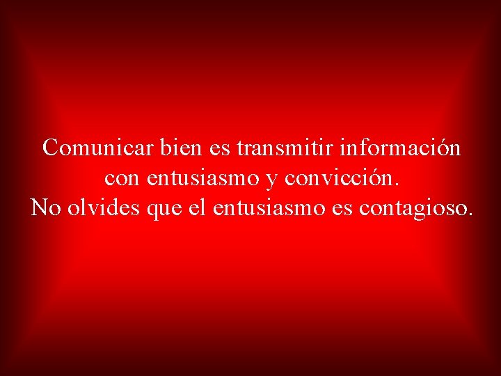 Comunicar bien es transmitir información con entusiasmo y convicción. No olvides que el entusiasmo