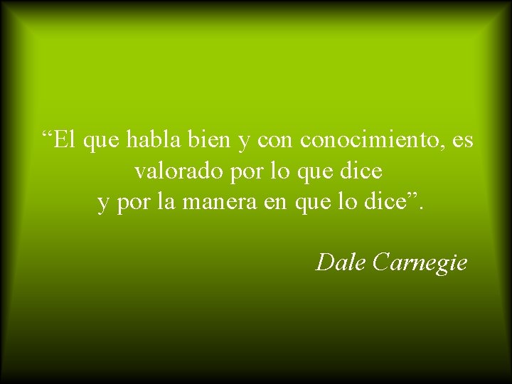 “El que habla bien y conocimiento, es valorado por lo que dice y por
