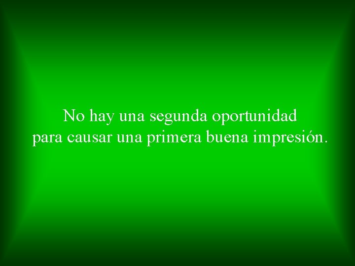 No hay una segunda oportunidad para causar una primera buena impresión. 