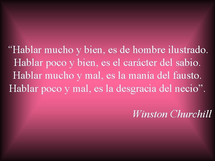 “Hablar mucho y bien, es de hombre ilustrado. Hablar poco y bien, es el