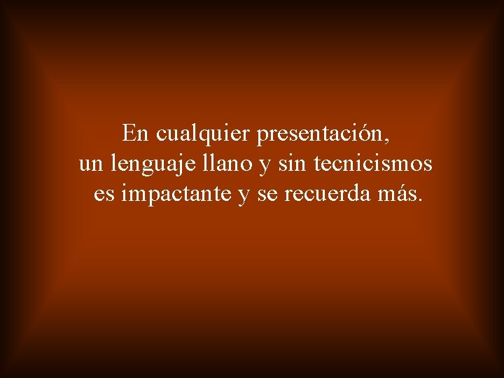 En cualquier presentación, un lenguaje llano y sin tecnicismos es impactante y se recuerda