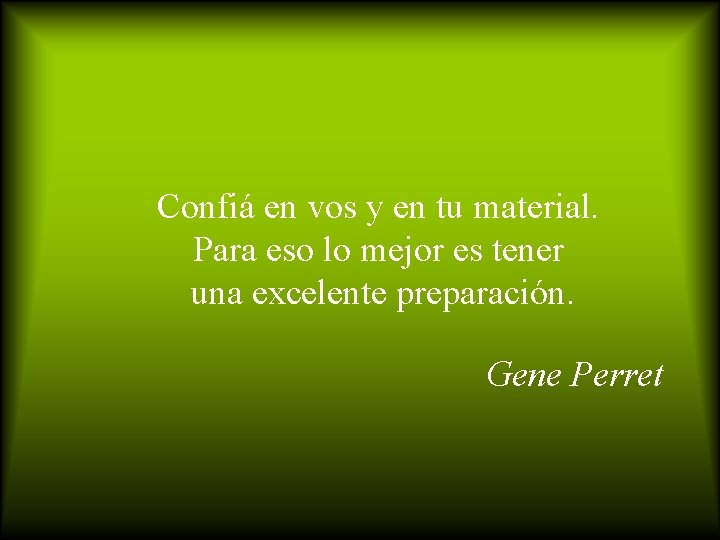 Confiá en vos y en tu material. Para eso lo mejor es tener una