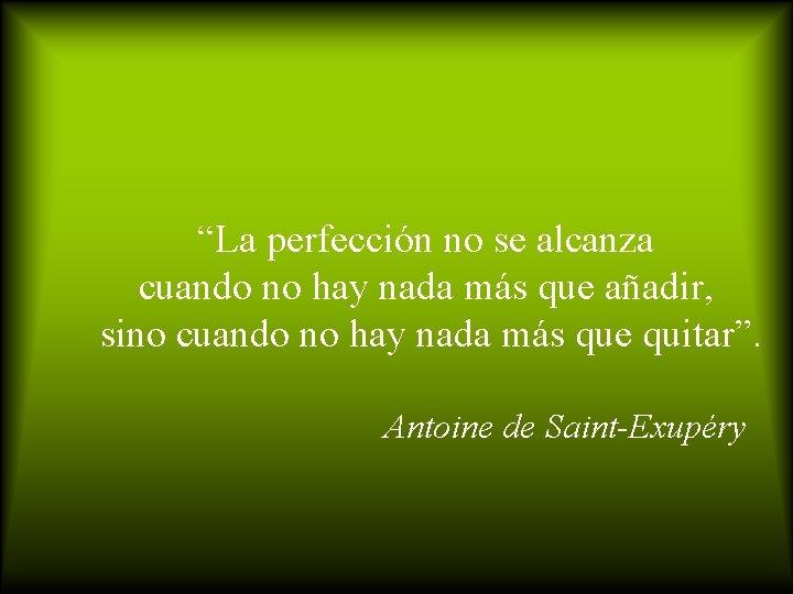 “La perfección no se alcanza cuando no hay nada más que añadir, sino cuando