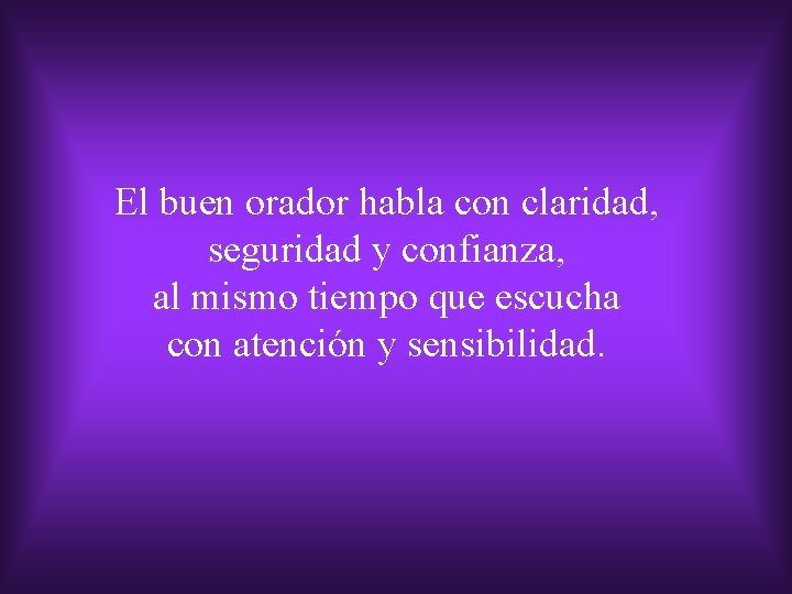 El buen orador habla con claridad, seguridad y confianza, al mismo tiempo que escucha