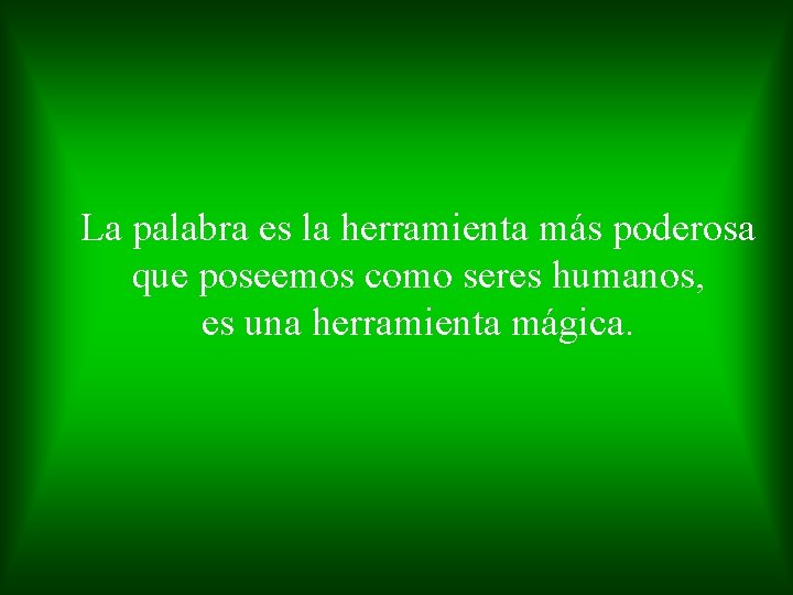 La palabra es la herramienta más poderosa que poseemos como seres humanos, es una