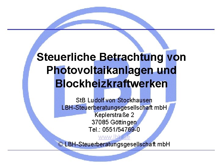 Steuerliche Betrachtung von Photovoltaikanlagen und Blockheizkraftwerken St. B Ludolf von Stockhausen LBH-Steuerberatungsgesellschaft mb. H