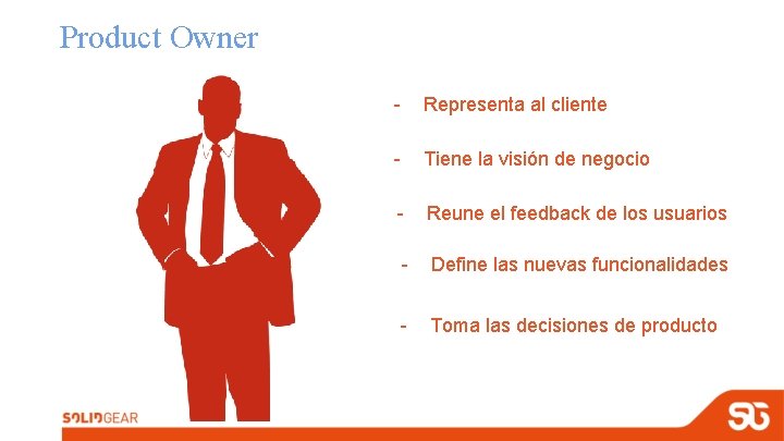 Product Owner - Representa al cliente - Tiene la visión de negocio - Reune