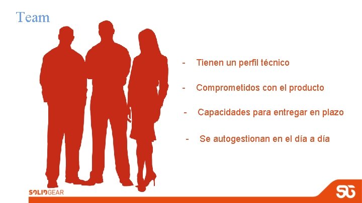 Team - Tienen un perfil técnico - Comprometidos con el producto - Capacidades para