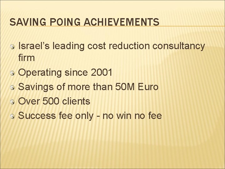 SAVING POING ACHIEVEMENTS Israel’s leading cost reduction consultancy firm Operating since 2001 Savings of