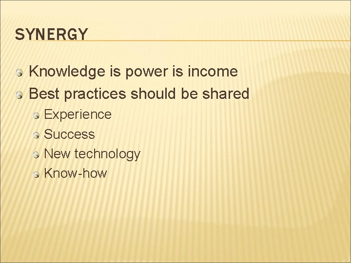 SYNERGY Knowledge is power is income Best practices should be shared Experience Success New