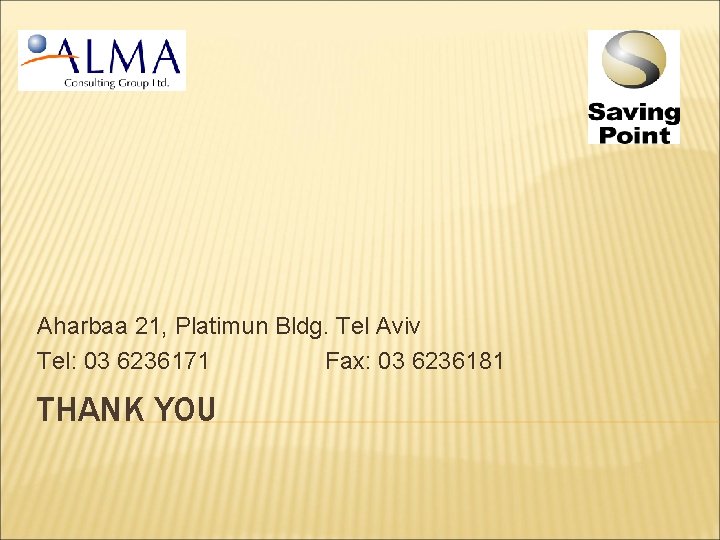 Aharbaa 21, Platimun Bldg. Tel Aviv Tel: 03 6236171 Fax: 03 6236181 THANK YOU