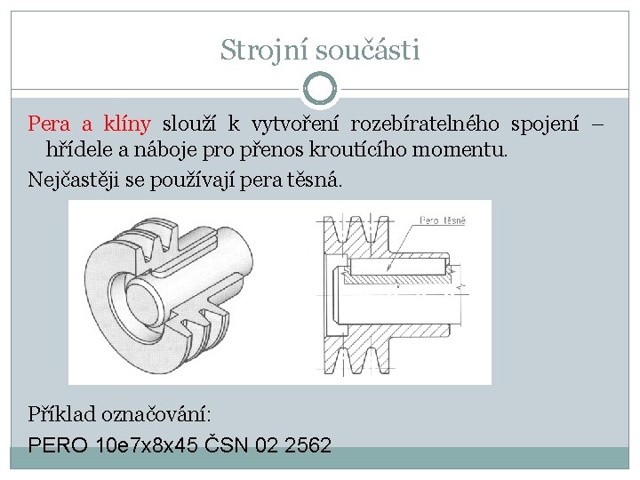 Strojní součásti Pera a klíny slouží k vytvoření rozebíratelného spojení – hřídele a náboje