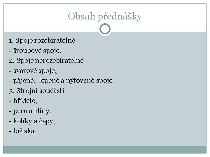 Obsah přednášky 1. Spoje rozebíratelné - šroubové spoje, 2. Spoje nerozebíratelné - svarové spoje,