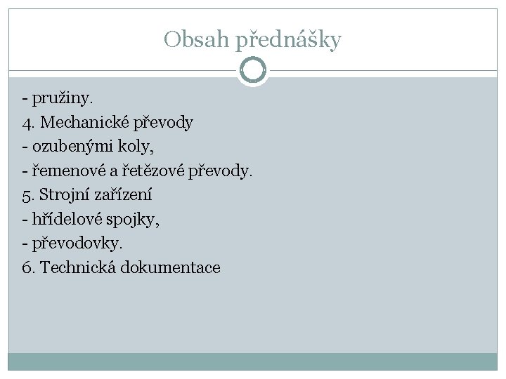 Obsah přednášky - pružiny. 4. Mechanické převody - ozubenými koly, - řemenové a řetězové