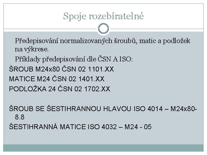 Spoje rozebíratelné Předepisování normalizovaných šroubů, matic a podložek na výkrese. Příklady předepisování dle ČSN