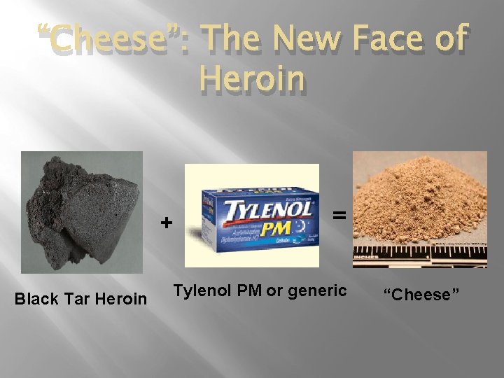 “Cheese”: The New Face of Heroin + Black Tar Heroin = Tylenol PM or