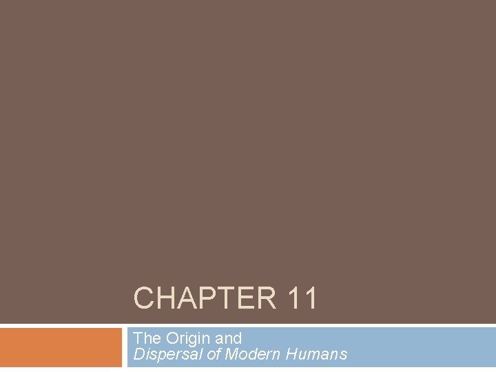 CHAPTER 11 The Origin and Dispersal of Modern Humans 