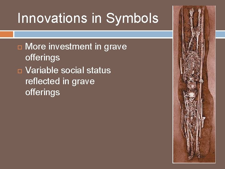 Innovations in Symbols More investment in grave offerings Variable social status reflected in grave