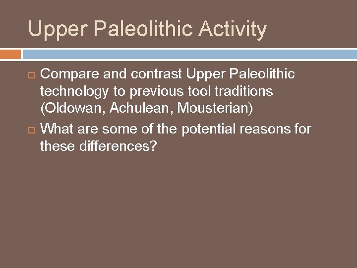 Upper Paleolithic Activity Compare and contrast Upper Paleolithic technology to previous tool traditions (Oldowan, Upper Paleolithic Activity Compare and contrast Upper Paleolithic technology to previous tool traditions (Oldowan,