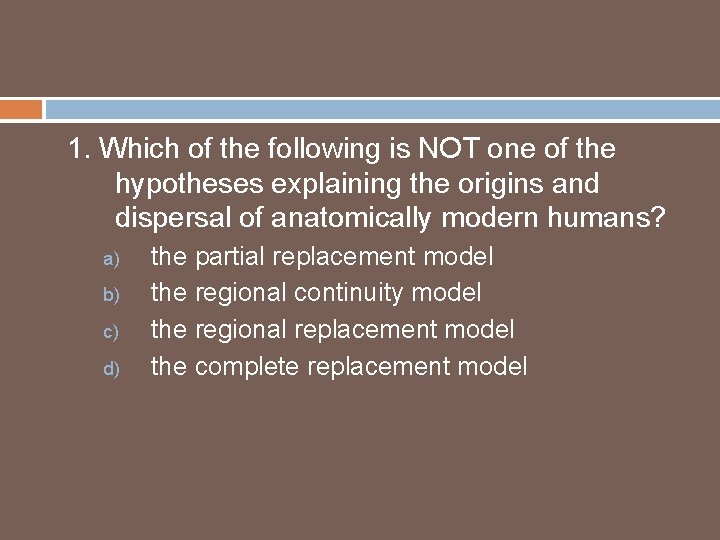 1. Which of the following is NOT one of the hypotheses explaining the origins