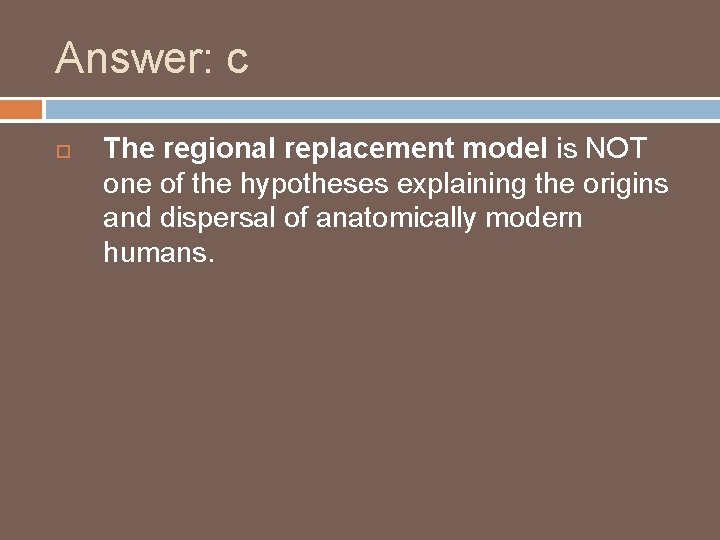 Answer: c The regional replacement model is NOT one of the hypotheses explaining the