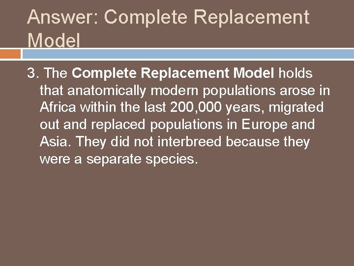 Answer: Complete Replacement Model 3. The Complete Replacement Model holds that anatomically modern populations Answer: Complete Replacement Model 3. The Complete Replacement Model holds that anatomically modern populations